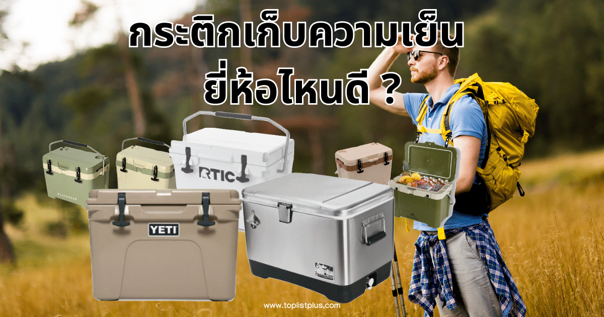 กระติกเก็บความเย็น ยี่ห้อไหนดี สำหรับใช้เดินทาง แคมป์ปิ้ง และเก็บของเย็นในปี 2025