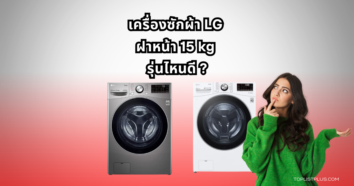 เครื่องซักผ้า LG ฝาหน้า 15 kg รุ่นไหนดี สำหรับปี 2025 ดีไซน์ทันสมัย เชื่อมต่อ ThinQ™