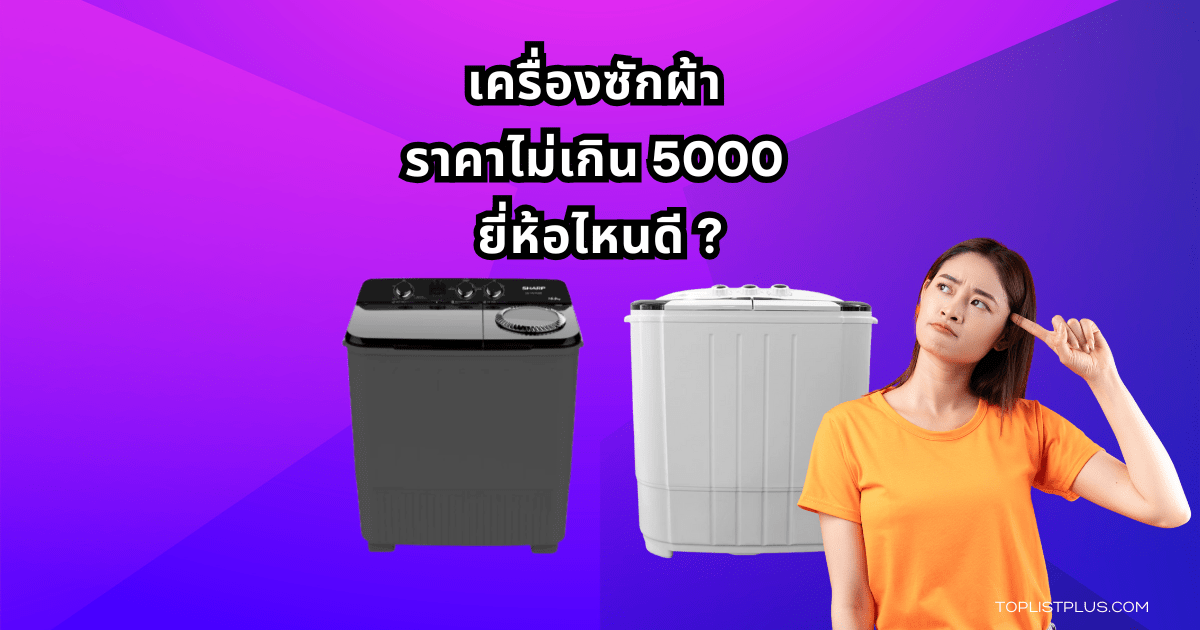 เครื่องซักผ้า ราคาไม่เกิน 5000 ยี่ห้อไหนดี รวมตัวเลือกคุณภาพดี ประหยัดคุ้มค่า