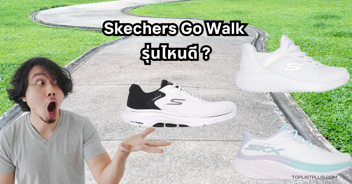 รองเท้า Skechers Go Walk รุ่นไหนดี สำหรับใส่เดินสบายตลอดวัน