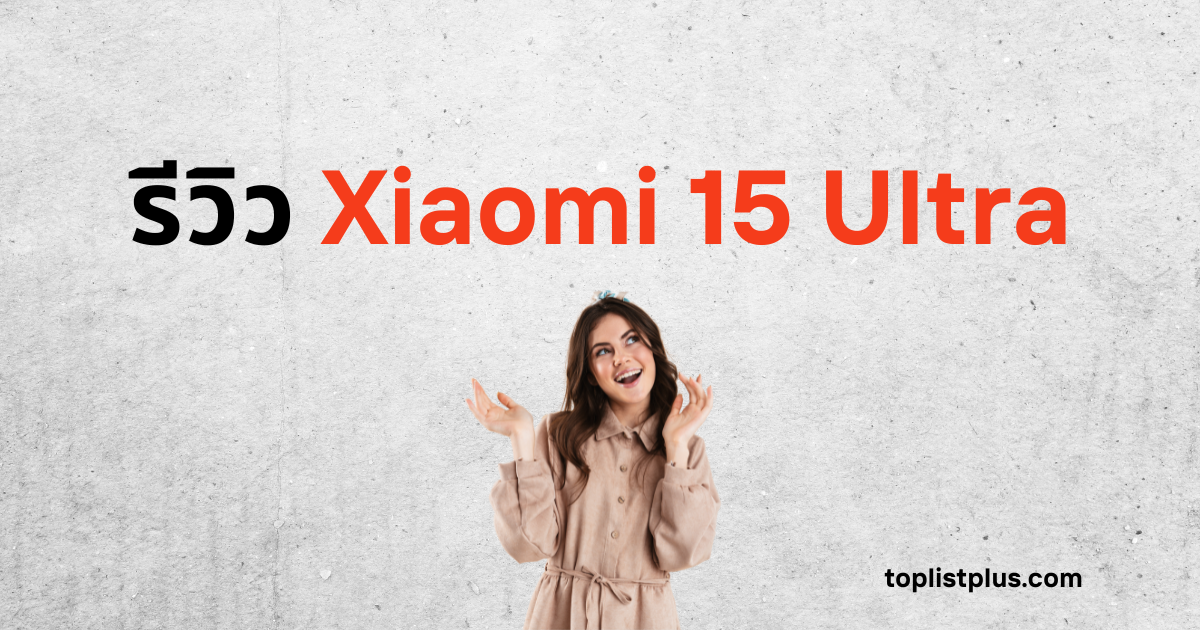 Alt Text: รูปภาพหน้าปกบทความที่มีข้อความ "รีวิว Xiaomi 15 Ultra" พร้อมภาพผู้หญิงทำท่าทางตื่นเต้น