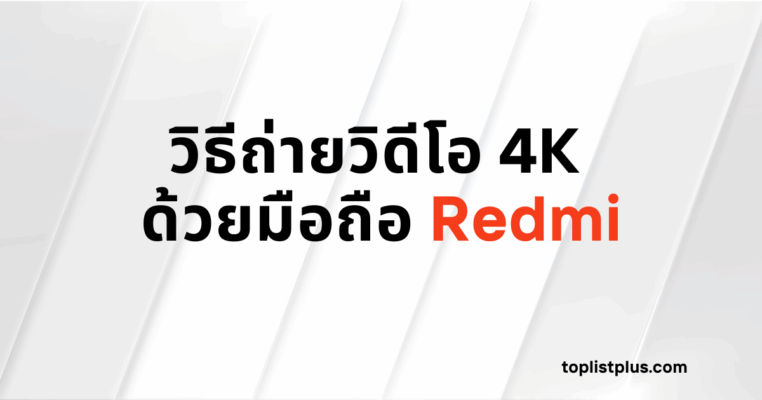 รูปหน้าปกบทความที่เป็นพื้นหลังสีขาวลายเฉียง มีข้อความตัวหนาสีดำและแดงเขียนว่า "วิธีถ่ายวิดีโอ 4K ด้วยมือถือ Redmi" พร้อมชื่อเว็บไซต์ toplistplus.com
