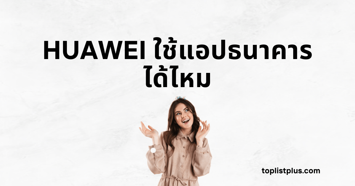 ภาพแบนเนอร์หน้าปกบทความมีข้อความตัวหนาว่า "HUAWEI ใช้แอปธนาคารได้ไหม" พร้อมภาพผู้หญิงยิ้มทำท่าทางสงสัยหรือดีใจบนพื้นหลังสีขาว